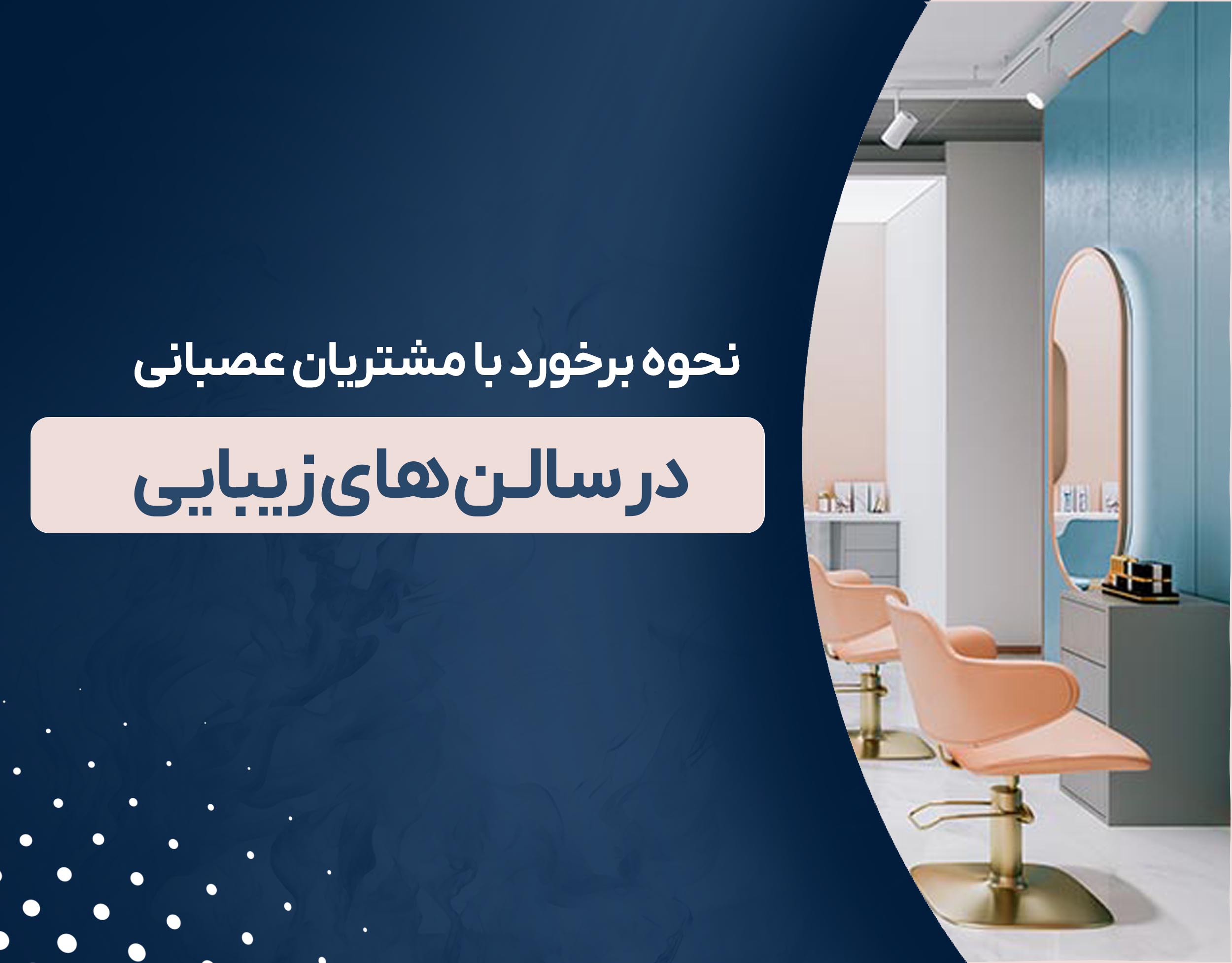 نحوه برخورد با مشتریان عصبانی در سالن های زیبایی